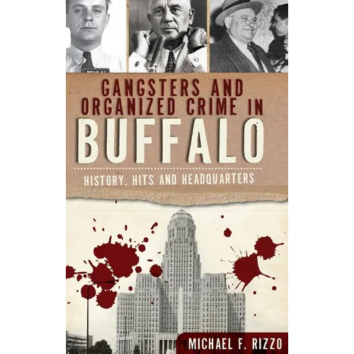 Gangsters and Organized Crime in Buffalo: History, Hits and Headquarters
