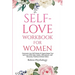 Self-Love Workbook for Women: Overcome Low Self Esteem & Supercharge Your Self-Love With Daily Habits, Affirmations, Self Discovery Practices & Much M