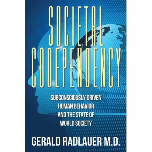 Societal Codependency: Subconsciously Driven Human Behavior and the State of World Society