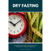 Dry Fasting: A Beginner's Quick Start Overview on Its Use Cases, With a Potential 5-Step Plan
