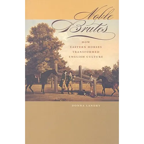 Noble Brutes: How Eastern Horses Transformed English Culture