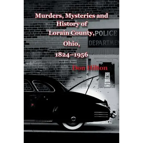 Murders, Mysteries and History of Lorain County, Ohio, 1824-1956