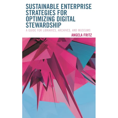 Sustainable Enterprise Strategies for Optimizing Digital Stewardship: A Guide for Libraries, Archives, and Museums