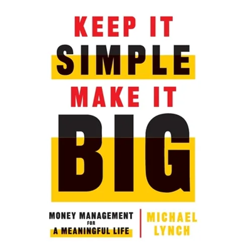 Keep It Simple, Make It Big: Money Management for a Meaningful Life
