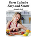 Burn Calories Easy and Smart: Fat Burning for Permanent Weight Loss and a Turbo Charged Metabolism