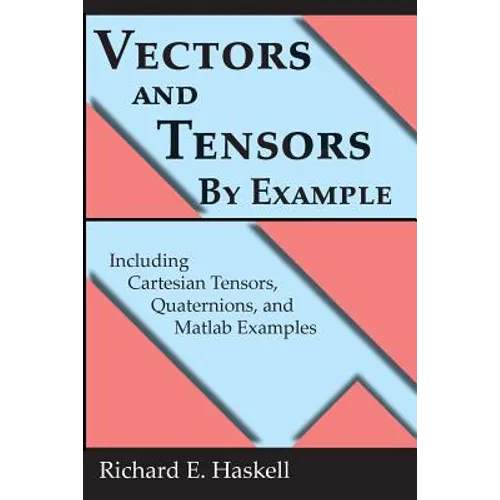 Vectors and Tensors By Example: Including Cartesian Tensors, Quaternions, and Matlab Examples