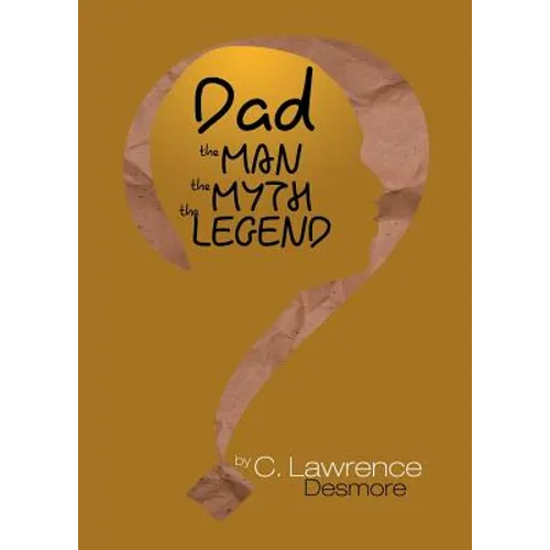 Dad, the Man, the Myth, the Legend: Letters to My Sons