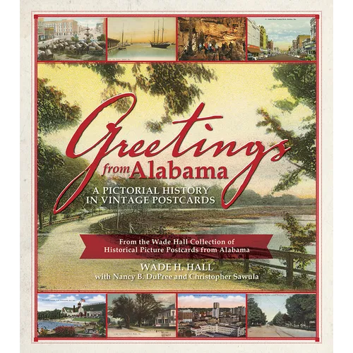 Greetings from Alabama: A Pictorial History in Vintage Postcards from the Wade Hall Collection of Historical Picture Postcards from Alabama