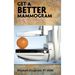 Get a Better Mammogram: A Smart Woman's Guide to a More Understandable-And More Comfortable-Mammogram Experience