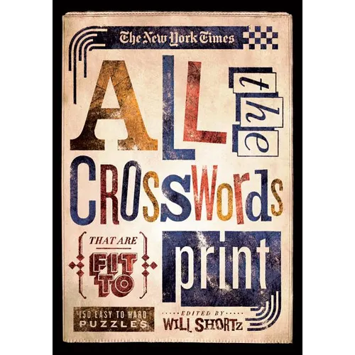 The New York Times All the Crosswords That Are Fit to Print: 150 Easy to Hard Puzzles