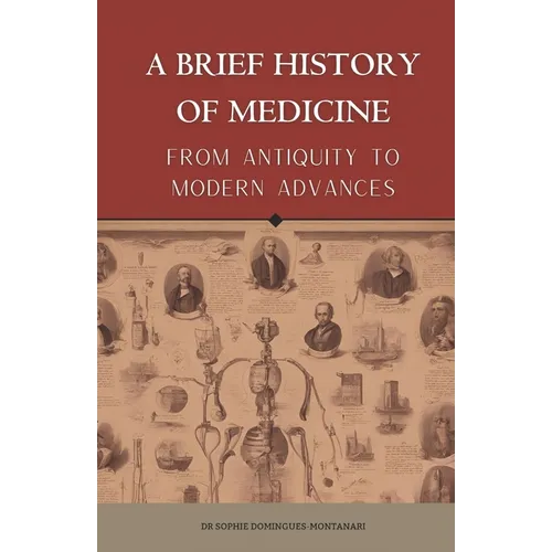 A BRIEF HISTORY OF MEDICINE - From Antiquity to Modern Advances