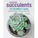 Essential Succulents: The Beginner's Guide