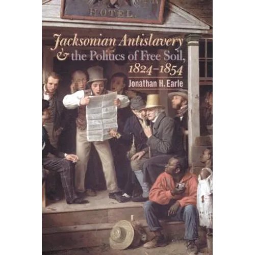 Jacksonian Antislavery and the Politics of Free Soil, 1824-1854