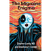 The Migraine Enigma: A Concise Explanation with Physician and Patient Perspectives