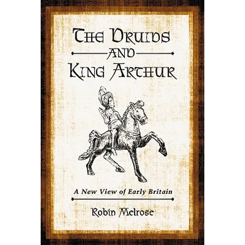 The Druids and King Arthur: A New View of Early Britain