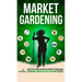 Market Gardening: Step-By-Step Guide to Start Your Own Small Scale Organic Farm in as Little as 30 Days Without Stress or Extra work