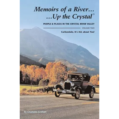Memoirs of A River...Up the Crystal, Volume Two: People and Places in the Crystal River Valley-Carbondale, It's ALL about You!