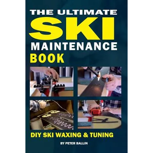 The Ultimate Ski Maintenance Book: DIY Ski Waxing, Edging and Tuning