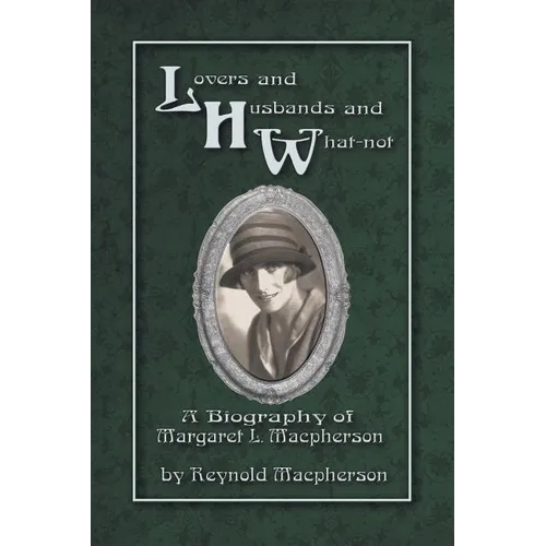 Lovers and Husbands and What-Not: A Biography of Margaret L. MacPherson