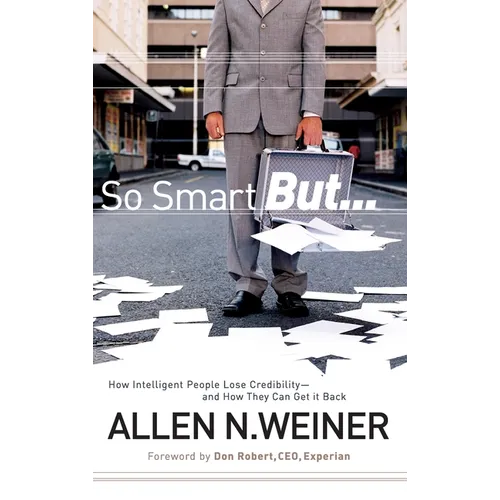 So Smart But...: How Intelligent People Lose Credibility - And How They Can Get It Back