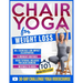 Chair Yoga for Weight Loss: 60+ Gentle Exercises for Seniors and Beginners to Shed Pounds, Relieve Pain, and Reclaim Your Strength in Just 10 Minutes