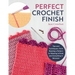 Perfect Crochet Finish: Tips and Techniques from Reading a Pattern to Weaving in Ends and Everything in Between