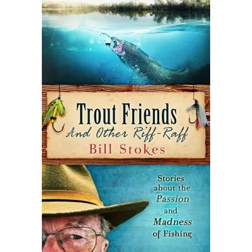Trout Friends and other Riff-Raff: Stories about the Passion and Madness of Fishing