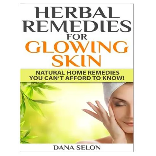 Herbal Remedies for Glowing Skin: Natural Home Remedies You Can't Afford to Know!