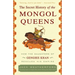 The Secret History of the Mongol Queens: How the Daughters of Genghis Khan Rescued His Empire