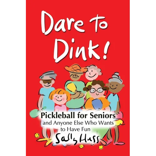Dare to Dink!: Pickleball for Seniors and Anyone Else Who Wants to Have Fun