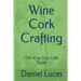 Wine Cork Crafting: The Wine Cork Craft Guide