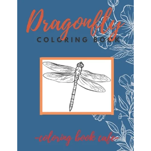 Dragonfly Coloring Book: An Adult Coloring Book Featuring Magical Dragonflies and Beautiful Floral and Nature Patterns for Stress Relief and Re