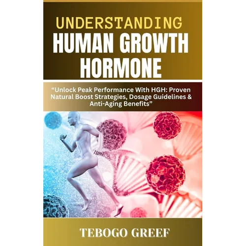 Understanding Human Growth Hormone: "Unlock Peak Performance With HGH: Proven Natural Boost Strategies, Dosage Guidelines & Anti-Aging Benefits"