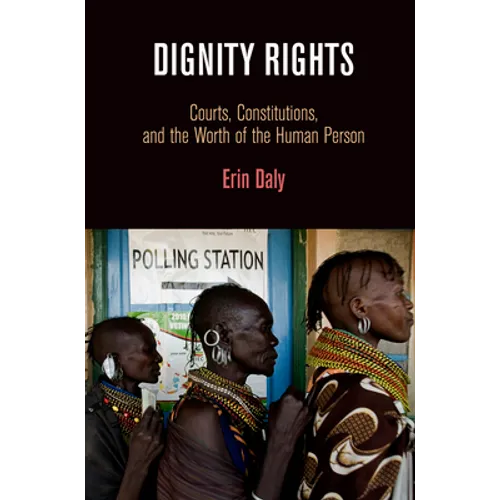 Dignity Rights: Courts, Constitutions, and the Worth of the Human Person