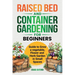 Raised Bed and Container Gardening for Beginners: Guide to Grow Vegetable, Flower and Herb Garden in Small Spaces