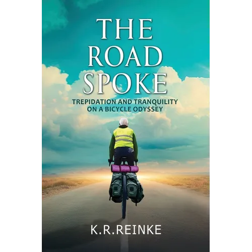 The Road Spoke: Trepidation and Tranquility on a Bicycle Odyssey