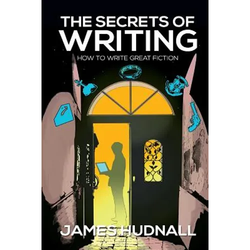 The Secrets of Writing: How to Create Great Fiction