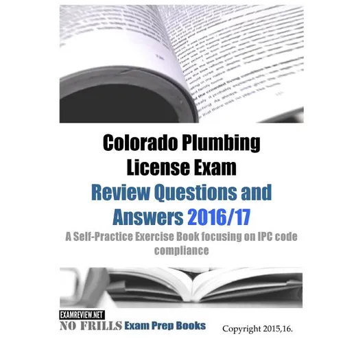 Colorado Plumbing License Exam Review Questions and Answers 2016/17: A Self-Practice Exercise Book focusing on IPC code compliance