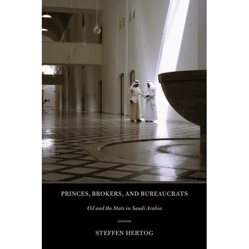 Princes, Brokers, and Bureaucrats: Oil and the State in Saudi Arabia