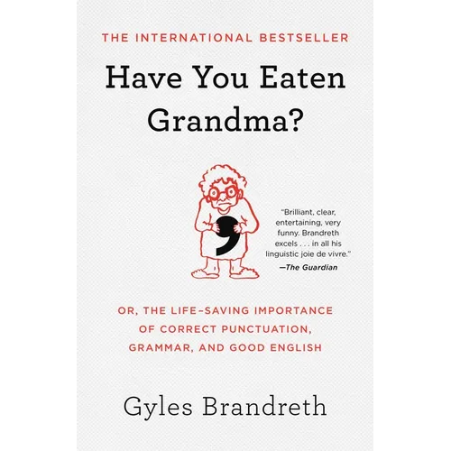Have You Eaten Grandma?: Or, the Life-Saving Importance of Correct Punctuation, Grammar, and Good English