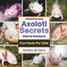 The Secret Life of Axolotls: Fun, Weird, and Educational Facts about this These Unique Salamanders Learn About Regeneration and Underwater Survival