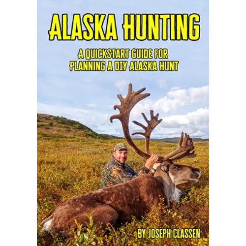 Alaska Hunting: A Quickstart Guide for Planning a DIY Alaska Hunt