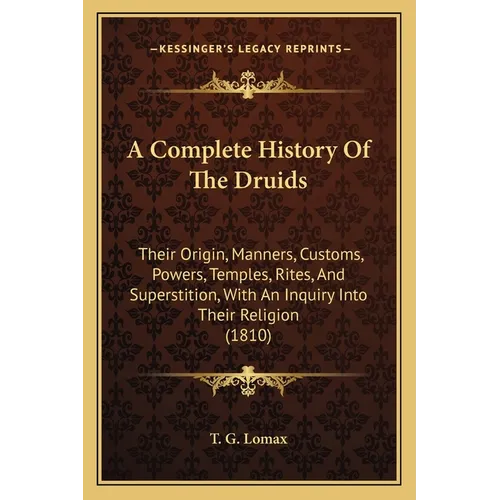 A Complete History Of The Druids: Their Origin, Manners, Customs, Powers, Temples, Rites, And Superstition, With An Inquiry Into Their Religion (1810)