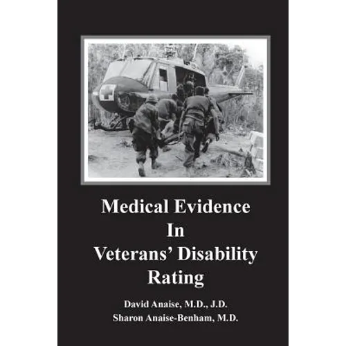 Medical Evidence in Veterans' Disability Rating. David Anaise MD JD & Sharon Anaise Benham MD: This book is intended to help Veterans better pursue th