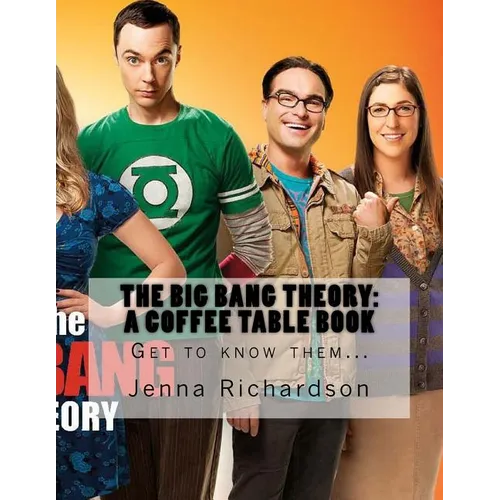 The Big Bang Theory: A Coffee Table Book: The Physics Geeks