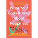 What Your Body Knows about Happiness: How to Use Your Body to Change Your Mind