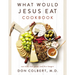 What Would Jesus Eat Cookbook: Eat Well, Feel Great, and Live Longer
