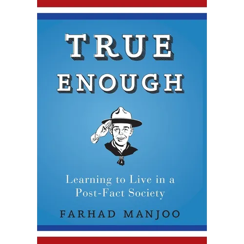 True Enough: Learning to Live in a Post-Fact Society