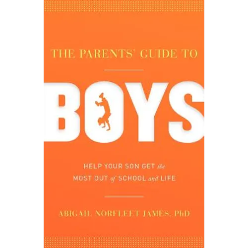 The Parents' Guide to Boys: Help Your Son Get the Most Out of School and Life