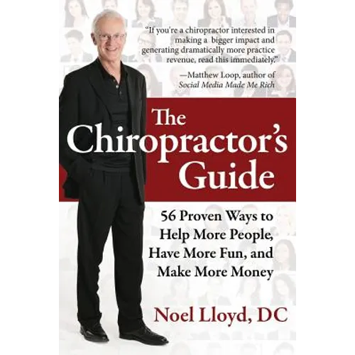 The Chiropractor's Guide: 56 Proven Ways to Help More People, Have More Fun, and Make More Money